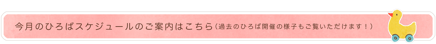 今月のひろばスケジュールの ご案内はこちら （過去のひろば開催の様子もご覧いただけます！）